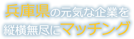 兵庫県の元気な企業を縦横無尽にマッチング